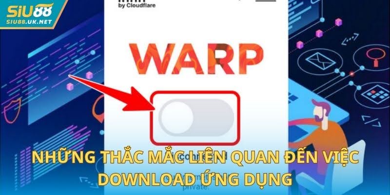 Những thắc mắc liên quan đến việc download ứng dụng