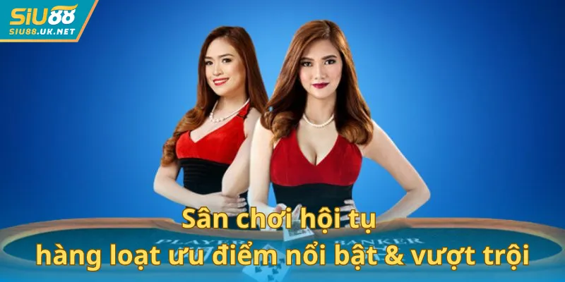 Sân chơi hội tụ hàng loạt ưu điểm nổi bật & vượt trội