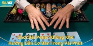 Chơi Bài Poker Không Khó: Hướng Dẫn Cơ Bản Trong Vài Phút