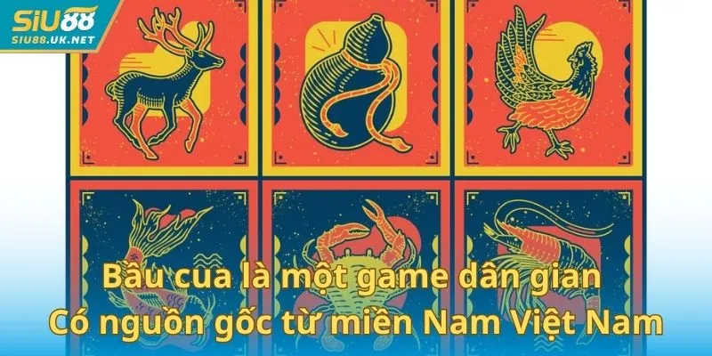 Bầu cua là một game dân gian có nguồn gốc từ miền Nam Việt Nam