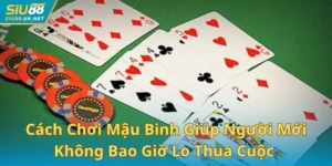 Cách Chơi Mậu Binh Giúp Người Mới Không Bao Giờ Lo Thua Cuộc