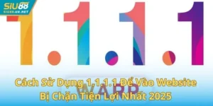 Cách Sử Dụng 1.1.1.1 Để Vào Website Bị Chặn Tiện Lợi Nhất 2025