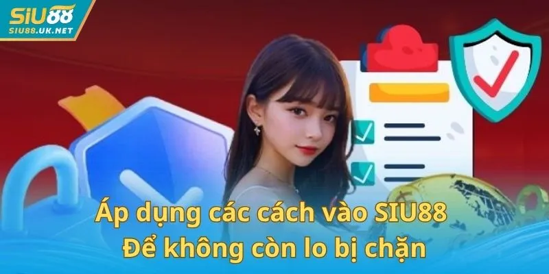 Áp dụng các cách vào SIU88 để không còn lo bị chặn