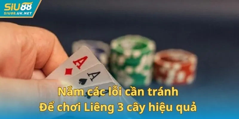 Nắm các lỗi cần tránh để chơi Liêng 3 cây hiệu quả
