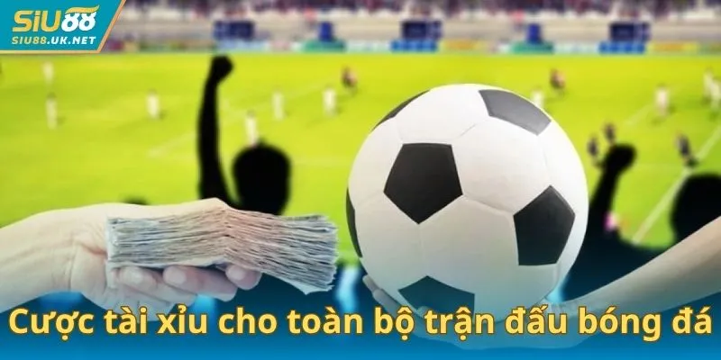 Cược tài xỉu cho toàn bộ trận đấu bóng đá
