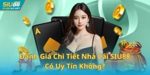 Đánh Giá Chi Tiết Nhà Cái SIU88 Có Uy Tín Không?