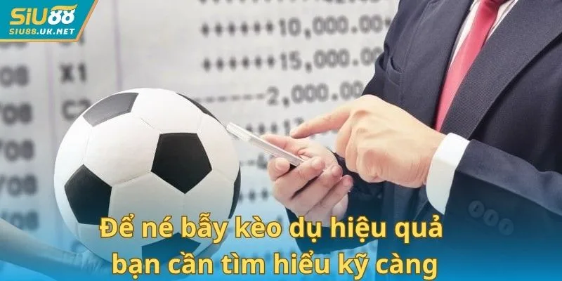 Để né bẫy kèo dụ hiệu quả bạn cần tìm hiểu kỹ càng