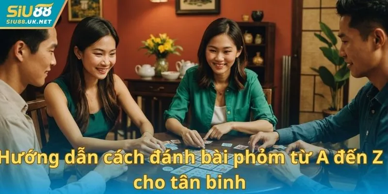 Hướng dẫn cách đánh bài phỏm từ A đến Z cho tân binh