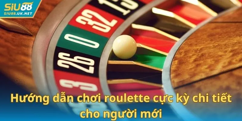 Hướng dẫn chơi roulette cực kỳ chi tiết cho người mới
