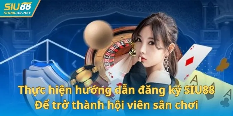 Thực hiện hướng dẫn đăng ký SIU88 để trở thành hội viên sân chơi