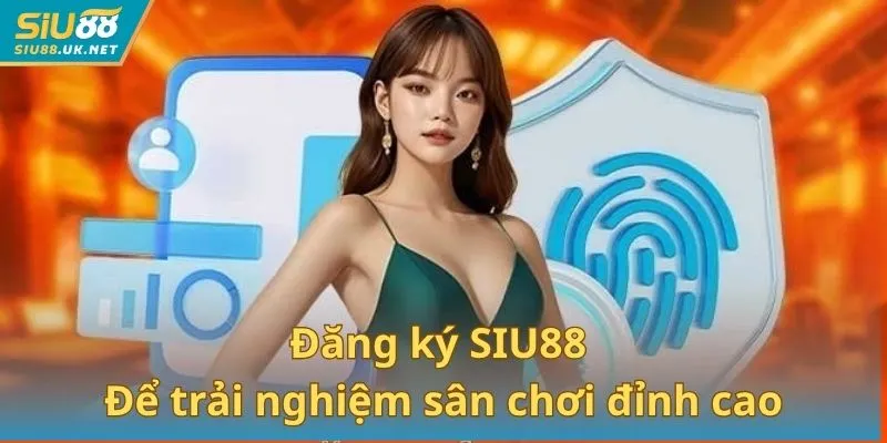 Đăng ký SIU88 để trải nghiệm sân chơi đỉnh cao
