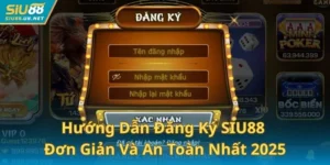 Hướng Dẫn Đăng Ký SIU88 Đơn Giản Và An Toàn Nhất 2025