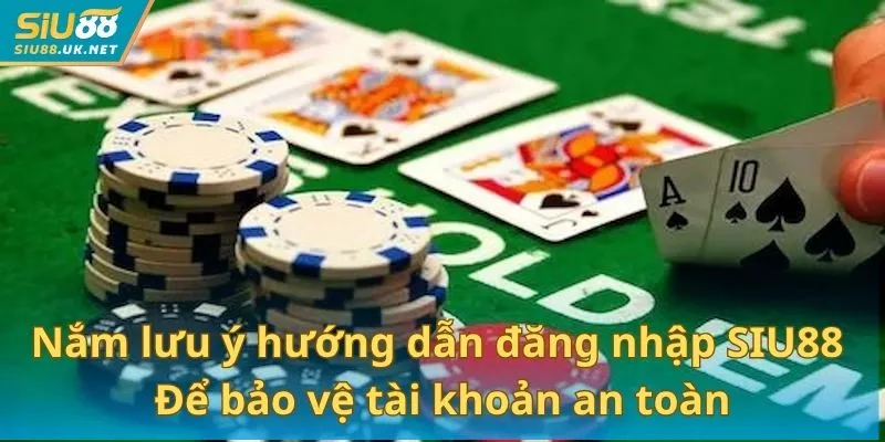Nắm các lưu ý trong hướng dẫn đăng nhập SIU88 để bảo vệ tài khoản