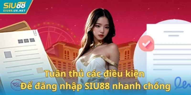 Tuân thủ các điều kiện để thực hiện hướng dẫn đăng nhập SIU88 nhanh chóng