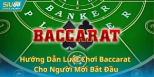 Hướng Dẫn Luật Chơi Baccarat Chi Tiết Cho Người Vừa Mới Bắt Đầu