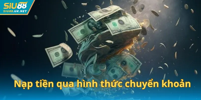 Thao tác nạp tiền qua hình thức chuyển khoản được đông đảo người chơi lựa chọn