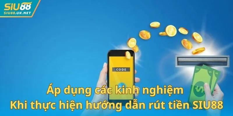 Áp dụng thêm các kinh nghiệm khi thực hiện hướng dẫn rút tiền SIU88