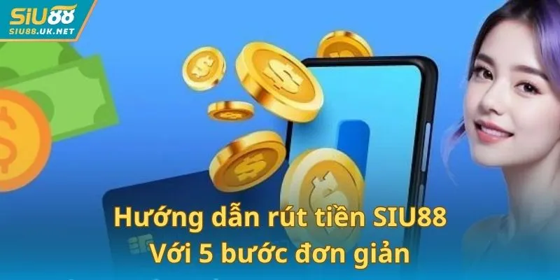 Hướng dẫn rút tiền SIU88 với 5 bước đơn giản