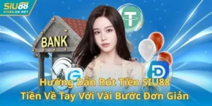 Hướng Dẫn Rút Tiền SIU88 Về Tay Với Vài Bước Đơn Giản