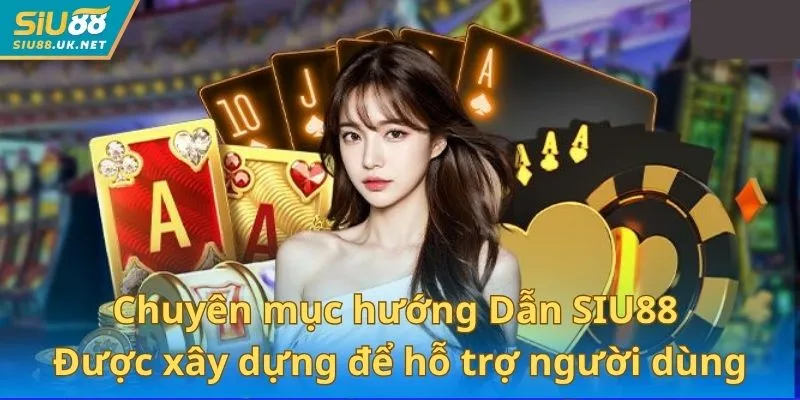 Chuyên mục hướng Dẫn SIU88 được xây dựng để hỗ trợ người dùng
