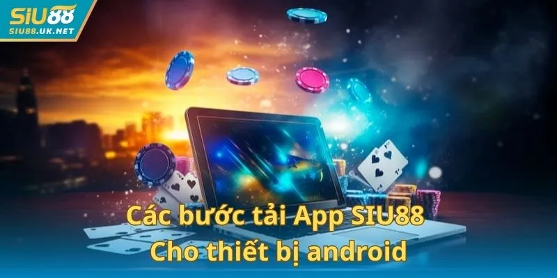 Hướng dẫn tải App SIU88 với 5 bước nhanh gọn cho android