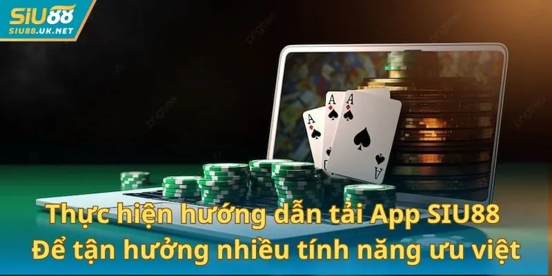 Thực hiện hướng dẫn tải App SIU88 để tận hưởng nhiều tính năng ưu việt