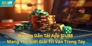 Hướng Dẫn Tải App SIU88 - Mang Thế Giới Giải Trí Vào Trong Tay
