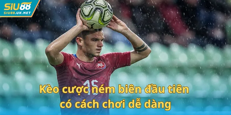 Kèo cược ném biên đầu tiên có cách chơi dễ dàng