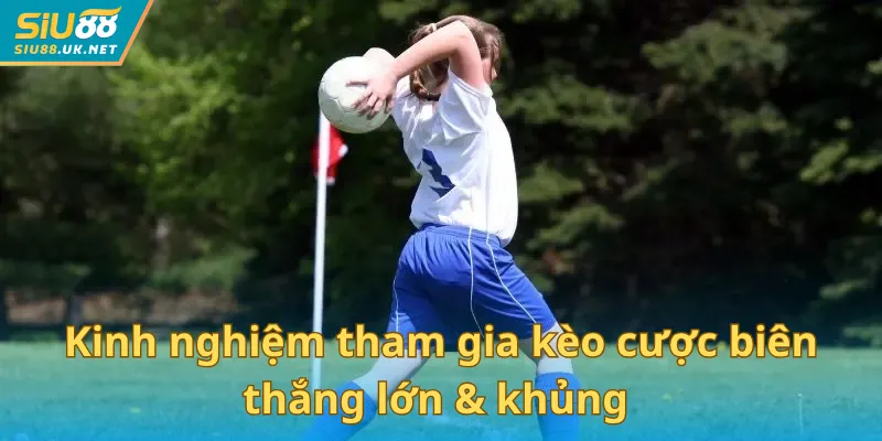 Kinh nghiệm tham gia kèo cược biên thắng lớn  & khủng