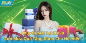 Khuyến Mãi Tại SIU88 – Cơn Mưa Quà Tặng Dành Cho Hội Viên 2025