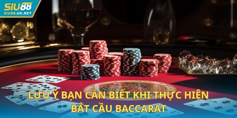 Lưu ý bạn cần biết khi thực hiện bắt cầu baccarat