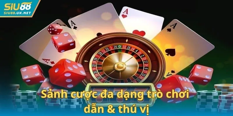 Sảnh cược đa dạng trò chơi hấp dẫn & thú vị