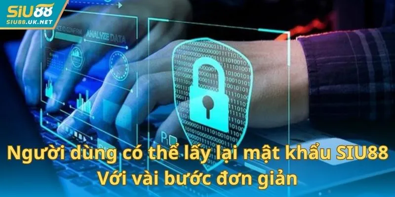 Người dùng có thể lấy lại mật khẩu SIU88 với vài bước đơn giản
