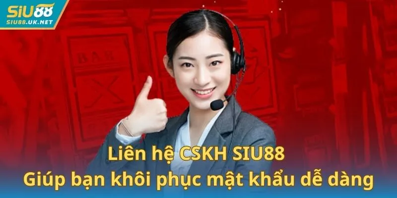 Liên hệ CSKH SIU88 giúp bạn khôi phục mật khẩu dễ dàng