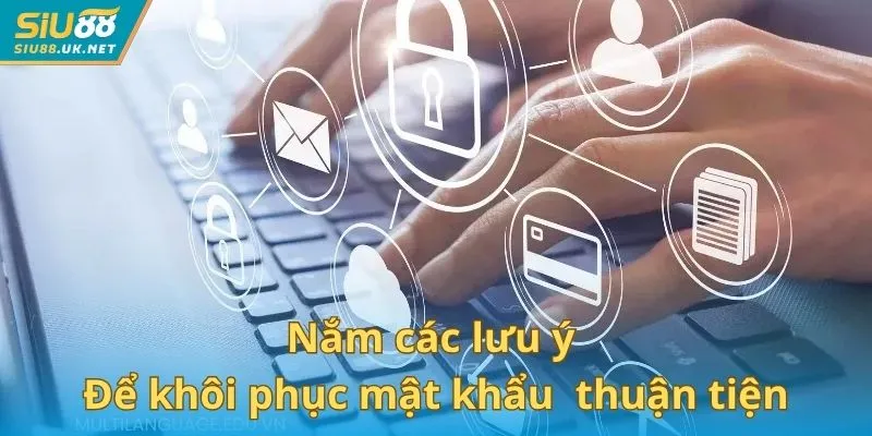 Nắm các lưu ý để việc khôi phục mật khẩu diễn ra thuận tiện