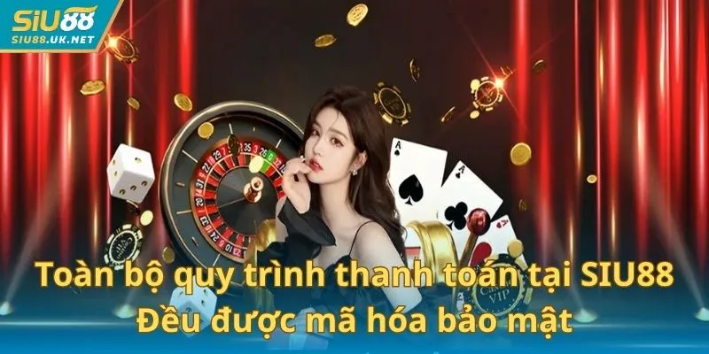 Toàn bộ quy trình thanh toán tại SIU88 đều được mã hóa bảo mật