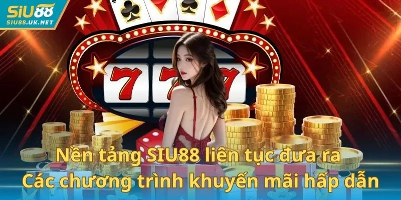 Nền tảng SIU88 liên tục tung ra các chương trình khuyến mãi hấp dẫn