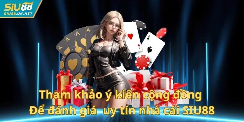 Tham khảo ý kiến cộng đồng giúp đánh giá chi tiết nhà cái SIU88 có uy tín không