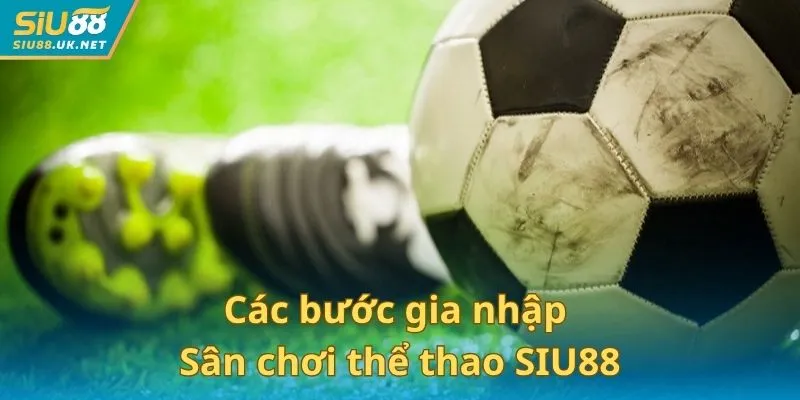 Các bước gia nhập sân chơi cực đơn giản tại SIU88