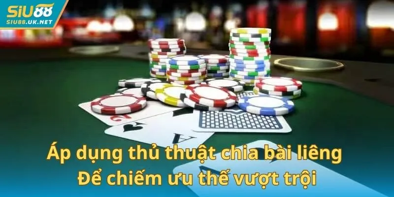 Áp dụng thủ thuật chia bài liêng để chiếm ưu thế vượt trội