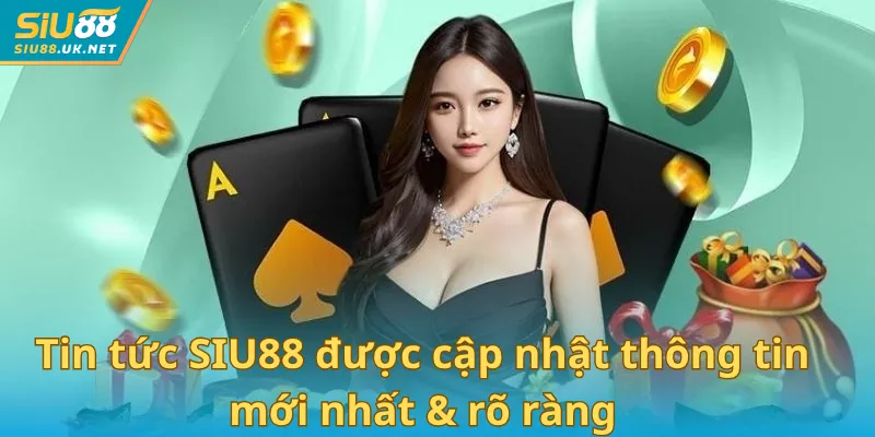Tin tức SIU88 liên tục được cập nhật thông tin mới nhất & rõ ràng