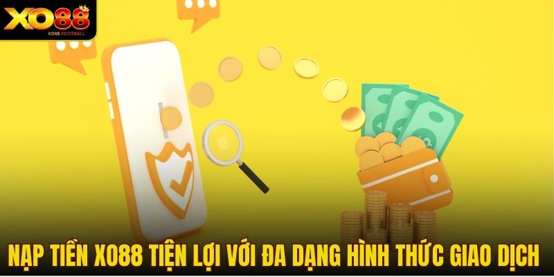 Nạp tiền Xo88 tiện lợi với đa dạng hình thức giao dịch&nbsp;